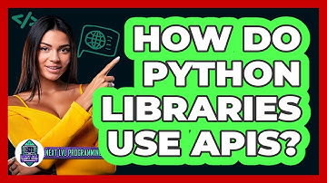 How Do Python Libraries Use APIs? - Next LVL Programming