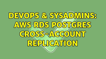 DevOps & SysAdmins: AWS RDS Postgres cross-account replication