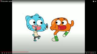not My problem gumball 10 mins!!!!