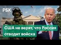 Россия отвела войска — США говорят об усилении. Что происходит на Украине?