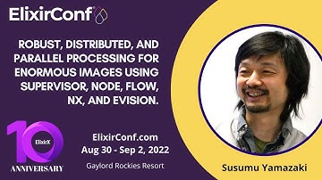 ElixirConf 2022 - Susumu Yamazaki - Robust, Distributed, and Parallel Processing for Enormous Images
