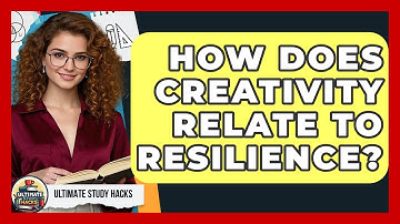 How Does Creativity Relate To Resilience? - Ultimate Study Hacks