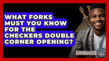 What Forks Must You Know For The Checkers Double Corner Opening? - The Board Game Xpert