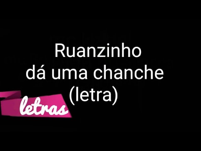 RUANZINHO - DÁ UMA CHANCE - (LETRA) class=