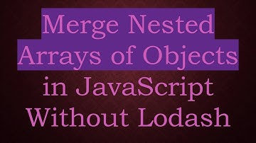 Merge Nested Arrays of Objects in JavaScript Without Lodash