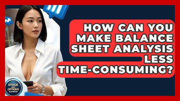 How Can You Make Balance Sheet Analysis Less Time-consuming? - Stock and Options Playbook