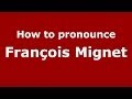 How to pronounce François Mignet (French/France) - PronounceNames.com