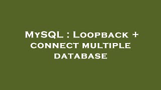 MySQL : Loopback + connect multiple database