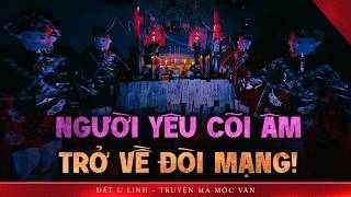 Người yêu cõi âm trở về đòi mạng | Đất U Linh Truyện ma Mộc Vân