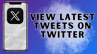 How To View Latest Tweets on Twitter
