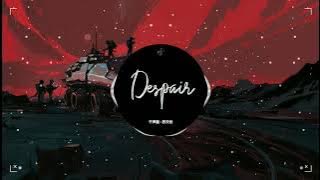 Despair Remix - 风靡全网的背景 | Tik Tok | 抖音 DouYin | Bài Hát Hot Trên TikTok Trung Quốc