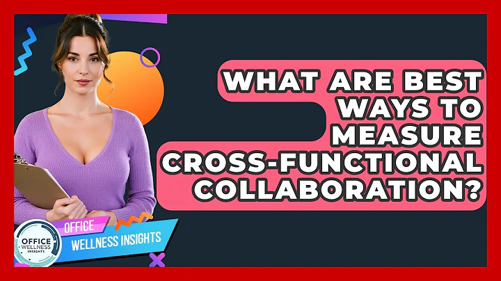 What Are Best Ways To Measure Cross-Functional Collaboration? - Office Wellness Insights