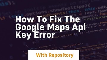 how to fix the google maps api key error