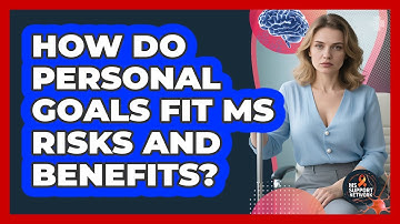 How Do Personal Goals Fit MS Risks And Benefits?