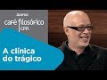 A clínica do trágico | Luiz Felipe Pondé