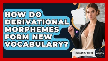 How Do Derivational Morphemes Form New Vocabulary? - The Daily Definition