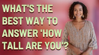 What's the best way to answer 'How tall are you'?