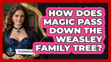 How Does Magic Pass Down The Weasley Family Tree? - The Wizarding Realm