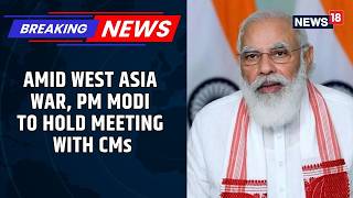 West Asia War Update Pm Narendra Modi To Review Preparedness With Cms Lpg Crisis News18
