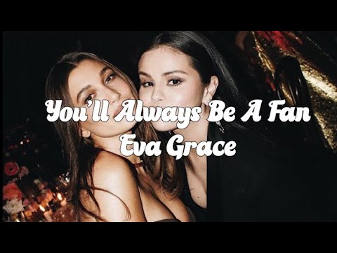 Youll always be a fan   Eva Grace  lyrics  edit 