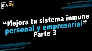 Dia 25:  Mejora tu sistema inmune personal y empresarial Parte 3