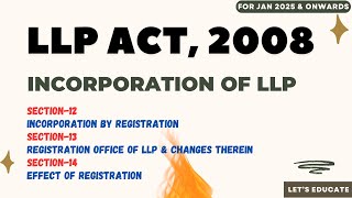 07 | LLP Act, 2008 | Section 12, 13 & 14 | Incorporation by Registration, Effect of Registration
