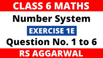 Number System। Exercise 1E Question 1 to 6 (1,2,3,4,5,6)। Class 6 Maths। Rs Aggarwal