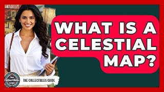 What Is A Celestial Map? - The Collectibles Guide