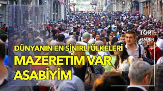 En Sinirli Ülkeler: Mazeretim Var Asabiyim... Türkiye de Listede - Tuna   Öztunç ile Dünyada Bugün