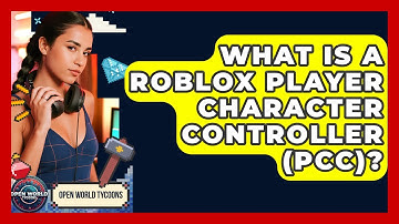 What Is A Roblox Player Character Controller (PCC)? - Open World Tycoons