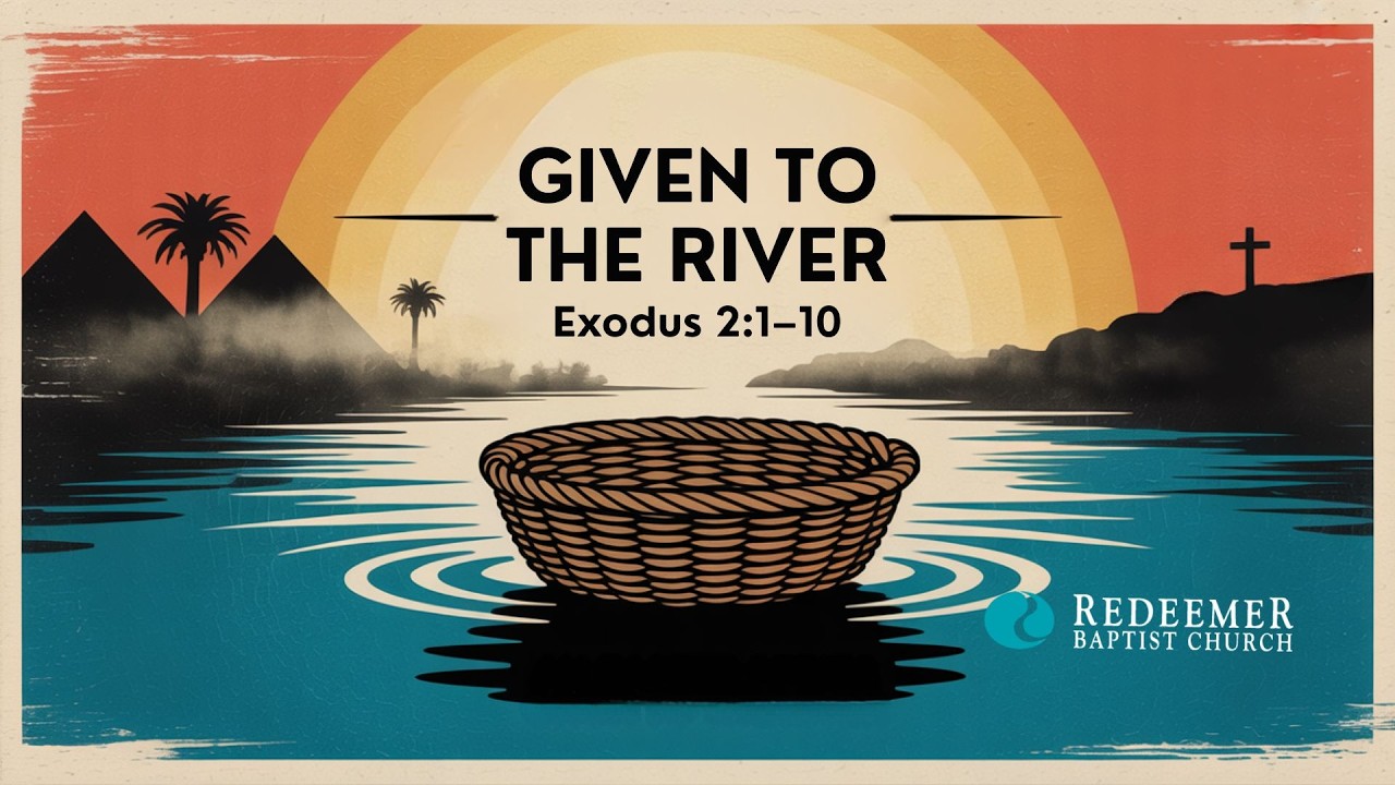 GIVEN TO THE RIVER | Beloved Sons Given Up: An Easter Series | Redeemer Baptist Church