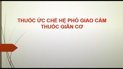 Dược lý 1- Buổi 5 - Thuốc liệt phó giao cảm & Thuốc cường giao cảm (17/12/2021)