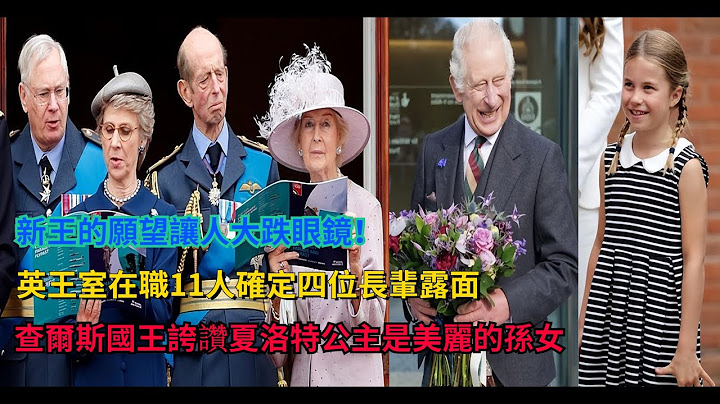 英国王室在职11人确定！四位长辈露面，查尔斯国王夸赞夏洛特公主是美丽的孙女，国王对她的愿望让人大跌眼镜！#查尔斯#威廉#哈里#卡米拉#戴安娜#凯特#梅根#威廉王子#哈里王子#安妮公主#queen - 天天要闻