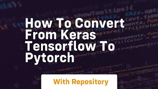 how to convert from keras tensorflow to pytorch