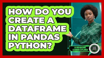 How Do You Create A DataFrame In Pandas Python? - AI and Machine Learning Explained