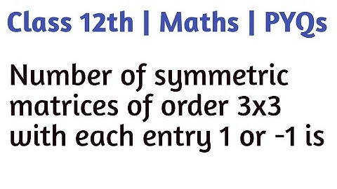 Number of symmetric matrices of order 3x3 with each entry 1 or -1 is