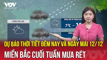 Dự báo thời tiết đêm nay và ngày mai 12/12 | Miền Bắc cuối tuần rét đậm kèm mưa lớn diện rộng
