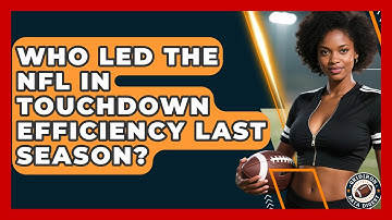 Who Led the NFL in Touchdown Efficiency Last Season? | Gridiron Data Digest News