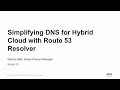 Simplifying DNS for Hybrid Cloud with Route 53 Resolver - AWS Online Tech Talks