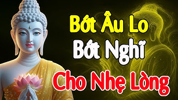 Phật Dạy Tịnh Tâm Bớt Lo Âu Buông Suy Nghĩ Càng Nghe Càng Nhẹ Lòng