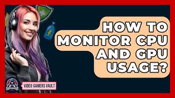How To Monitor CPU And GPU Usage? - Video Gamers Vault