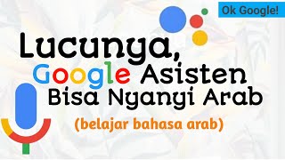 Lucu! google asisten nyanyi arab ...