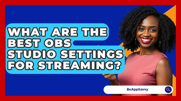 What Are The Best OBS Studio Settings For Streaming? - Be App Savvy