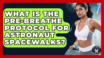 What Is The Pre-breathe Protocol For Astronaut Spacewalks? - All About Astronauts