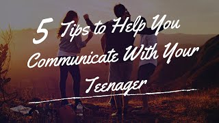 5 Tips to Help You Communicate With Your Teenager