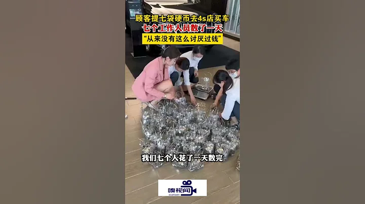 河南周口：顾客提七袋硬币去4s店买车，七个工作人员数了一天 - 天天要闻