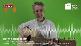 Physisch bauen in der digitalen Zukunft | HPI-Wissenspodcast "Neuland"