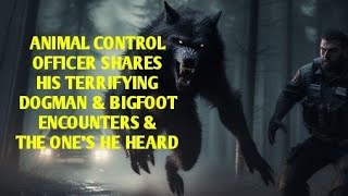 Dogman Animal Control Officer Shares His Terrifying Dogman Bigfoot Encounters Ones He Heard