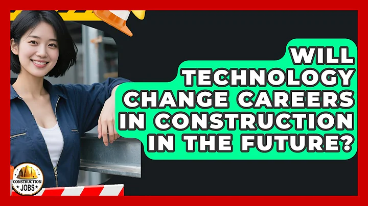 Will Technology Change Careers in Construction in the Future? | Construction Jobs