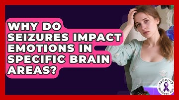Why Do Seizures Impact Emotions In Specific Brain Areas? - Epilepsy Wellness Hub